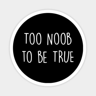 Too Noob to Be True Magnet